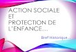 ACTION SOCIALE ET PROTECTION DE L’ENFANCE… · LES DERNIÈRES ÉVOLUTIONS: •1986 : Loi de décentralisation : le Conseil Général gère la protection de l’Enfanceen danger
