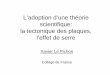L’adoption d’une théorie scientifique: la tectonique des ... Plate Tectonics, An Insider’s History of the Modern Theory of the Earth, Naomi Oreskes, editor, Westview Press,