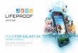 FOR GALAXY S4 OWNER’S MANUAL - LifeProof · 2015-07-10 · INSTALL GALAXY S4 Now, the part you’ve been waiting for! 1. Remove any screen protectors and clean Galaxy S4 with included
