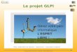 Le projet GLPI Le projet GLPI Prأ©sentation de GLPI Fonctionnalitأ©s introduites par GLPI 0.70 Demain,