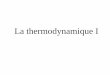 La thermodynamique Ichm1711.yolasite.com/resources/thermodynamics1.pdfL’énergie • l’énergie ni ne se perd, ni ne se crée • la première loi de la thermodynamique dit que