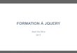 Formation à jQueryformationjq.free.fr/index/formation-jquery.pdf · 2017-05-16 · Alain Da SilvaThomas Morin Formation à jQuery 5 Les objets de jQuery Le document, la fenêtre