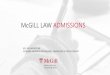 McGILL LAW ADMISSIONS · Why law? Why McGill? Why “you” —what does the candidate have to contribute to the program, the community, the legal profession? Candidate should be