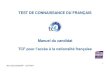 TEST DE CONNAISSANCE DU FRANÇAIS Manuel du …...2. TCF : l’attestation..... 36 CORRIGES DES EPREUVES POUR TOUTE INFORMATION COMPLEMENTAIRE ..... 38 5 ManuelCandidatANF - 20181004