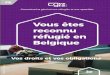 Vous êtes reconnu réfugié en Belgique - CGVS...6 │ Vous êtes reconnu réfugié en Belgique - Vos droits et vos obligations INTRODUCTION Chère Madame, Cher Monsieur, Le statut