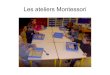Les ateliers Montessori - Académie de Lillepedagogie-62-medias.ac-lille.fr/maternelle/lettres/RES... · 2016-04-24 · Les ateliers Montessori. Pourquoi ? - pour permettre aux enfants