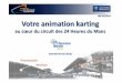 08/10/2014 Votre animation kartingcecpam72.e-monsite.com/medias/files/24.pdf · Votre animation karting au cœur du circuit des 24 Heures du Mans (samedi di 30 mai 2015) 08/10/2014