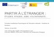 PARTIR À L’ÉTRANGER - Euroguidance...Un travail en réseau •Groupe de travail Européen sur le conseil en mobilité •Visioconférences Ex : Analyse du processus de mobilité