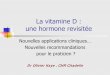 La vitamine D : une hormone revisitée · Dr Olivier Kaye , CHR Citadelle. Vitamine D : historique Glisson (1671) : anatomie « rachitis » Dale (1782) : morue