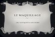 LE MAQUILLAGE - Académie de Montpellier · 2016-11-18 · maquillage est utilisé dans toutes les classes sociales. À la cour du roi Soleil, on se farde avec du safran ou des pollens