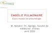 Cours module de pneumologie · Cours module de pneumologie . Embolie pulmonaire •igration d’un caillot provenant le + souvent des veines des membres inférieurs dans l’arbre