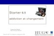 Starter-kit - HUG · Starter-kit 2013-14 / addiction et changement / RM Objectifs: accompagner le sujet dans son changement de comportement Soutenir et renforcer les changements accomplis