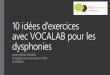 10 exercices avec VOCALAB pour les dysphoniessrv-sicard/vocalab/docs/VOCAL...1. Tenir le souffle sur /ch/ Tenir le plus longtemps Possible sur la même couleur Donne une idée de l’aspect
