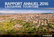Rapport Annuel 2016 LAUSANNE TOURISME · 2017-05-16 · 3 RAPPORT ANNUEL 2016 LAUSANNE TOURISME MARCHÉS PRIORITAIRES EN PROGRESSION Notre plus grand marché, avec presque 44%, reste