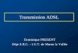 Transmission ADSLperso.u-pem.fr/present/supports/pdfsrc/adsl.pdf · 2005-09-25 · Débit global 6,336 à 6,976Mb/s 4,288 à 4,736Mb/s 2,176 à 2,368Mb/s ... • Dans une connexion