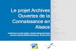 Le projet Archives Ouvertes de la Connaissance en Alsace · et la qualité du référencement des publications, créer des archives ouvertes, favoriser le dépôt dans des archives