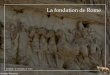 La fondation de Rome - LeWebPédagogique · la fondation de Rome en 753 avant J.-C. par Romulus. Le Latium a en effet été peuplé au VIIIe siècle avant J.-C. par les Latins, mais