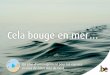 Cela bouge en mer - Belgium · La mer du Nord appartient à tout le monde. Personne ne peut se l’approprier, pas même une autorité publique, quelle qu’elle soit. Les autorités