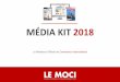 MÉDIA KIT 2018 - Le Moci · 2018-03-20 · IFTM / Paris Retail Week STUDYRAMA / EQUIP'AUTO / SIAL / LE FORUM FRANCHISE / BPI Inno Génération / L'ETUDIANT / MOBILITY FOR BUSINESS
