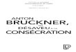 ANTON BRUCKNER, - Philharmonie de Paris · ANTON BRUCKNER, DU DÉSAVEU À LA CONSÉCRATION Méprisé par les suiveurs de Brahms, annexé avec Beethoven et Wagner au panthéon de l’esthétique