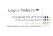 Lingua Tedesca III - Home -   · PDF file

2016-05-15 · Linthout - Erkundungen B2, Schubert Verlag, 2012 Übungsgrammatik für die Mittelstufe Hueber Verlag, 2014. Programma