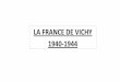 LA FRANCE DE VICHY 1940-1944arboc117.weebly.com/uploads/1/1/2/5/112536279/dossier_la_france_de_vichy.pdfrecrutement pour la LVF Sur ordre du gouvernement de Vichy, la police française
