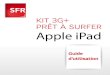 Kit 3G+s5.s-sfr.fr/mobile/uc/00/00/84/86/Guide_SFR_ipad.pdf · - 8 - - 9 - PoUr voUs aBonner Sans engagement, sans risque de dépassement, au choix: Forfait Illimité 3G+ iPad(2)