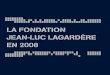 La Fondation - Lagardere.com - Groupe - Accueil du site · 2018-05-28 · La Fondation Jean-Luc Lagardère en 2008 6 La culture et le sport au cœur de la Cité La Fondation Jean-Luc