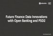 with Open Banking and PSD2 Future Finance Data Innovations · Future Finance Data Innovations with Open Banking and PSD2. Speaker •Solution Architect ... •Powerhouse for data