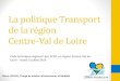 La politique Transport de la région Centre-Val de Loire · Prise de compétence par la Région Centre-Val de Loire • 1er janvier 2017 pour l’interurbain • 1er septembre 2017