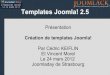 Templates Joomla! 2 · – Tutoriel template Joomla! 1.5 – Tutoriel template Joomla! 1.6 – 2.5 – Ebooks sur la création de templates 1.5 ou 1.6 - 2.5