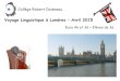 Voyage Linguistique à Londres – Avril 2015 · Voyage Linguistique à Londres – Avril 2015 Euro 4è et 3è + Elèves de 3è. INFORMATIONS GENERALES DATES : - départ le dimanche