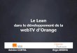 Le Leanses.telecom-paristech.fr/LEANSI/20090625_leansi_webtv.pdf2009/06/25  · Le Lean dans le développement de la webTV d’Orange Antoine CONTAL Régis MEDINA Le projet WebTV Juste