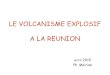 LE VOLCANISME EXPLOSIF - ac-reunion.fr€¦ · Au Piton de la Fournaise, le volcanisme est avant tout effusif, c'est-à-dire que le volume des projections (produits explosifs) est