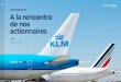Air France-KLM A la rencontre de nos P actionnaires€¦ · Air France-KLM a de nombreux atouts uniques Trois puissantes marques 85 000 personnes engagées et professionnelles Des