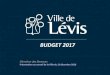 BUDGET 2017 - Ville de Lévis · BUDGET 2017 Direction des finances Présentation au conseil de la Ville du 13 décembre 2016. 2 ... valeurs serviront de base au calcul des taxes