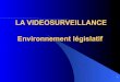 LA VIDEOSURVEILLANCE Environnement législatifagent-de-securite.e-monsite.com/medias/files/cqp... · 2014. 5. 10. · LA VIDEOSURVEILLANCE L’environnement législatif 1. Le cadre