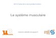Le système musculaire - IFSI DIJON · 2017. 9. 20. · • Mouvement du corps = Locomotion et manipulation: muscles sq • Mouvement de matières biologiques: – Myocarde et muscles
