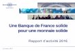 Une Banque de France solide pour une monnaie solide...2017/03/13  · Rapport d’activité 2016 – 13 mars 2017 Résultat ordinaire de 5,6 Mds€ 2 Résultat ordinaire avant impôt