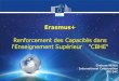 Erasmus+ · 2017. 11. 22. · Erasmus+ Renforcement des Capacités dans l'Enseignement Supérieur "CBHE" Aperçu général CBHE Comment participer? Exemples des projets. Aperçu général