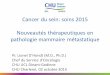 Cancer du sein: soins 2015 Nouveautés thérapeutiques en · Incidence en Belgique (2008) 178/100.000/an Survie à 5 ans = 88% 5 à 10 % d’em lé métastatique 20 à 30% formes