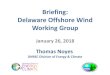 Briefing: Delaware Offshore Wind Working Group · 2/7/2018  · Briefing: Delaware Offshore Wind Working Group January 26, 2018 Thomas Noyes DNREC Division of Energy & Climate