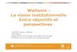 Wallonie : La vision institutionnelle Entre objectifs et …...1 Wallonie : La vision institutionnelle Entre objectifs et perspectives LEHANCE Pascal, Attaché SPW-DGO4 Département