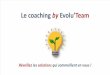 Le coaching by Evolu’Team · le type de coaching préconisé, la durée, le rythme des séances, les modalités du coaching, le coach choisi et le budget est signé entre les parties