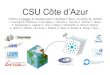 CSU Côte d’Azur · CSU Côte d’Azur Un projet ambitieux • Qui demande le développement onjoint d’un satellite et d’une station sol optiue; • Mené pa une éuipe ave