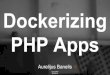Dockerizing PHP Apps - Aurelijus Banelis · How to dockerize Introduction Development Production Context/Alternatives What I really liked What I do not like Deploying to AWS Logging