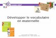 Développer le vocabulaire en maternelleien21-chatillon.ac-dijon.fr/IMG/pdf/diapo-voc_c1.pdf · - le jardin de l’école - les sorties : forêt, zoo, musées… -le temps : calendrier
