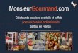 partout en France. pour vos besoins professionnels ... · MonsieurGourmand.com, c'est une équipe dédiée à votre projet, des produits cocktails et buffets finement sélectionnés