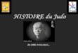 HISTOIRE du Judo - wifeo.comjudoclubgondreville.wifeo.com/documents/HISTOIRE-du-Judo.pdfLe judo en FRANCE En 1938, M. KAWAISHI reçoit de Jigoro KANO, la 5ème dan. Son action fut
