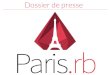 Dossier de presse · ParisRB meetup.rubyparis.org la communauté de développeurs Ruby on Rails de Paris 1650+ inscrits 130 pour les talks « experts » 150 personnes tous les mois
